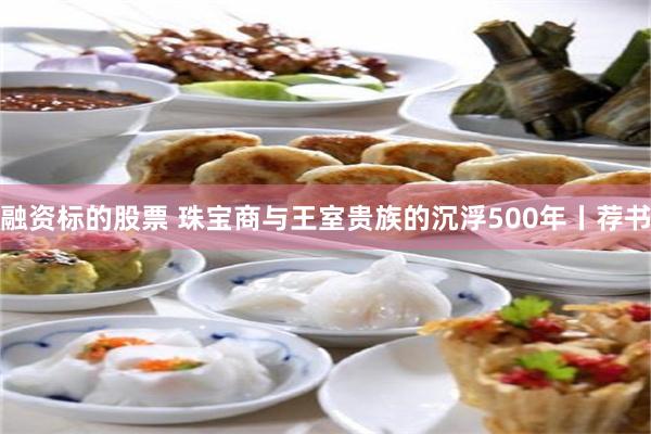 融资标的股票 珠宝商与王室贵族的沉浮500年丨荐书