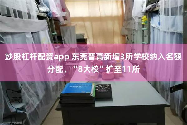 炒股杠杆配资app 东莞普高新增3所学校纳入名额分配，“8大校”扩至11所