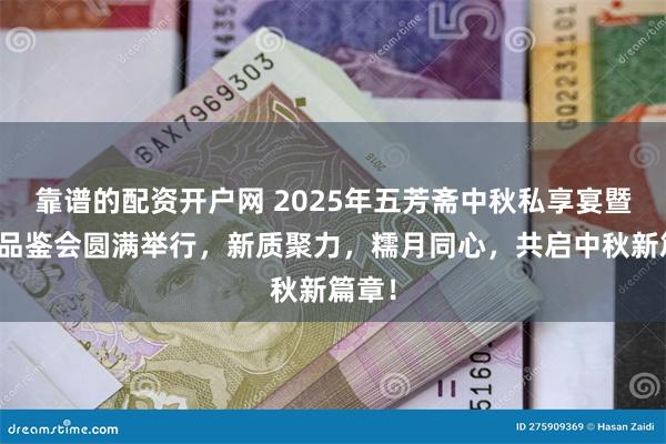 靠谱的配资开户网 2025年五芳斋中秋私享宴暨新品品鉴会圆满举行，新质聚力，糯月同心，共启中秋新篇章！