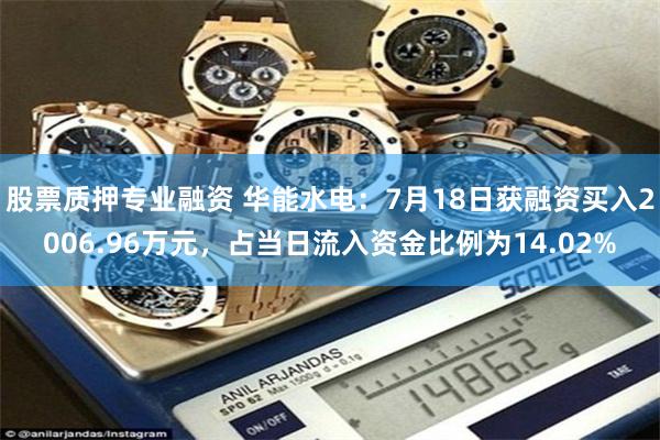 股票质押专业融资 华能水电：7月18日获融资买入2006.96万元，占当日流入资金比例为14.02%