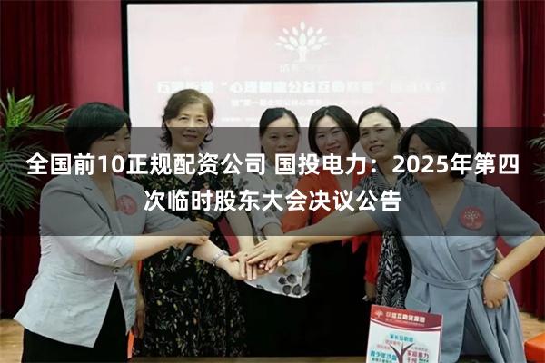 全国前10正规配资公司 国投电力：2025年第四次临时股东大会决议公告